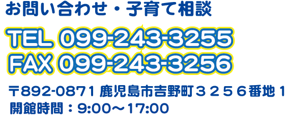 お問い合わせ・子育て相談 099-243-3255 受付時間：AM10:00～PM18:00